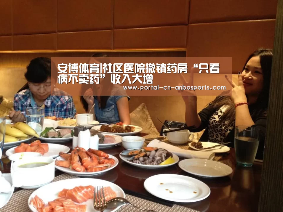 安博体育|社区医院撤销药房“只看病不卖药”收入大增(图3) 安博体育